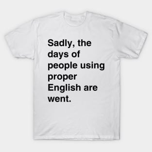 Days of proper English are went T-Shirt